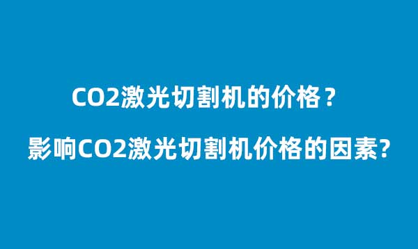 影響CO2激光切割機(jī)價格的因素(圖1)