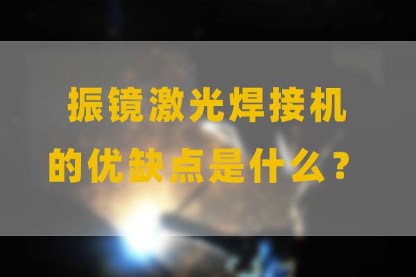 為什么要選擇振鏡激光焊接，他的優(yōu)缺點(diǎn)是什么？(圖1)